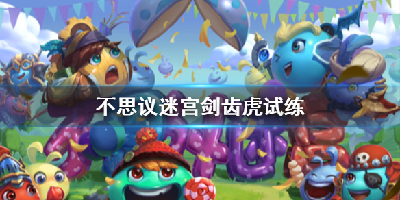 《不思议迷宫》剑齿虎试练 剑齿虎试练打法公里
